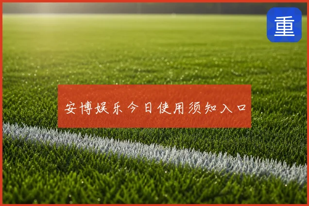 安博娱乐今日使用须知入口